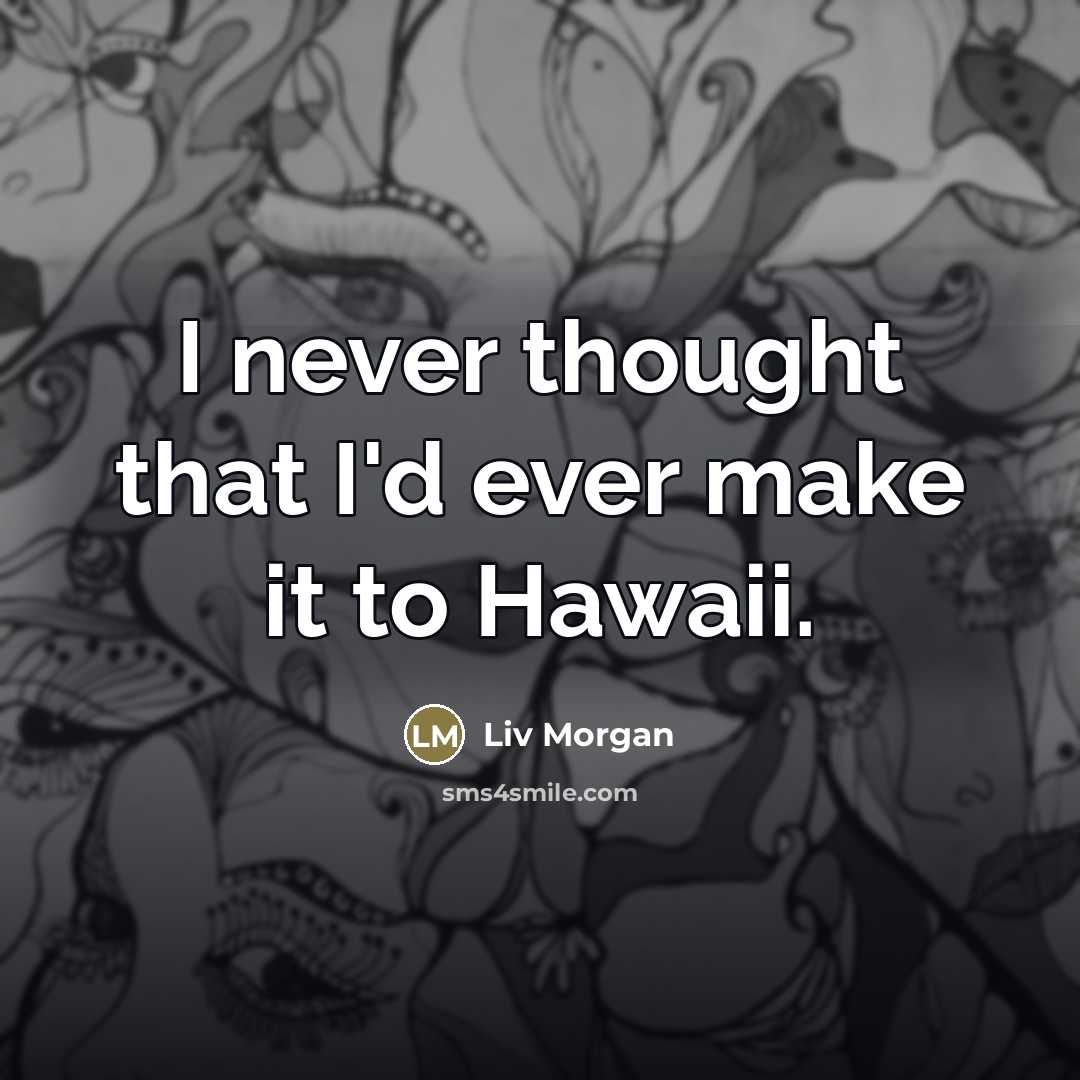“I never thought that I'd ever make it to Hawaii.…” quote by Liv Morgan