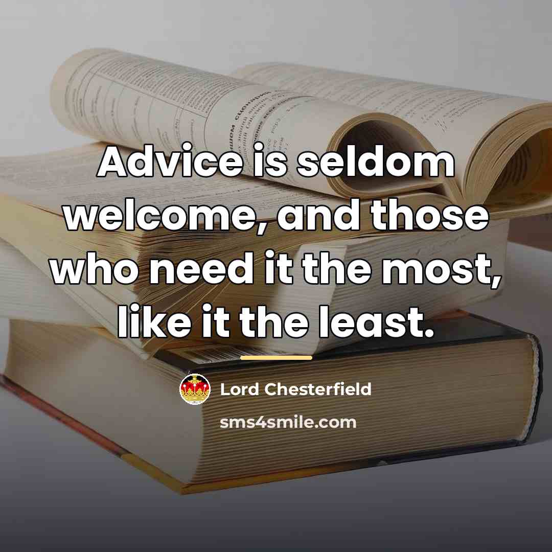 “Advice is seldom welcome, and those who need it the…” quote by Lord Chesterfield
