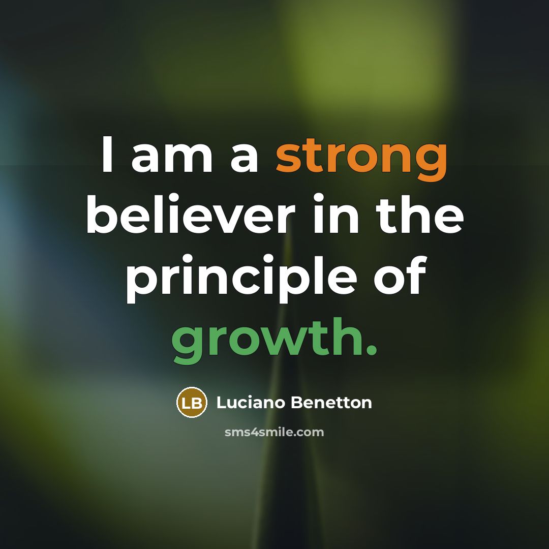 “I am a strong believer in the principle of growth.…” quote by Luciano Benetton
