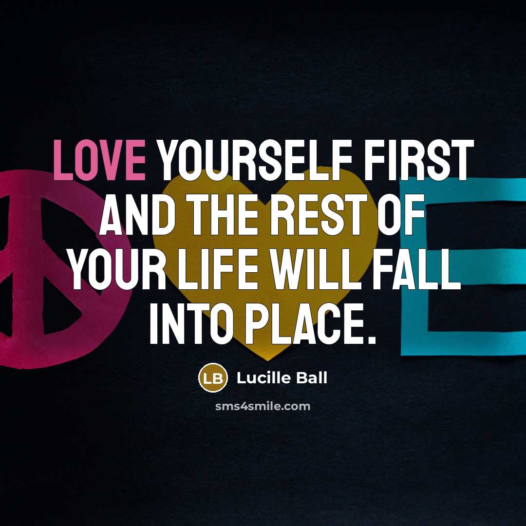 “Love yourself first and the rest of your life will…” quote by Lucille Ball