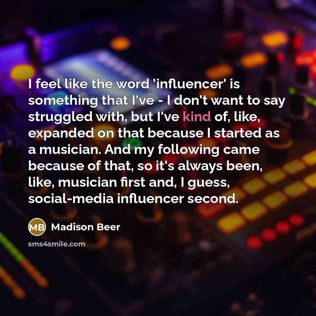 “I feel like the word 'influencer' is something that I've…” quote by Madison Beer