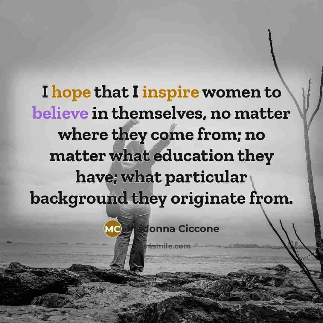“I hope that I inspire women to believe in themselves,…” quote by Madonna Ciccone