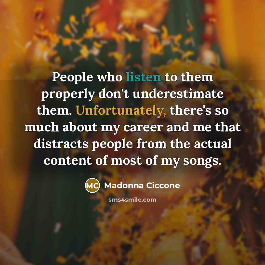 “People who listen to them properly don't underestimate them. Unfortunately,…” quote by Madonna Ciccone