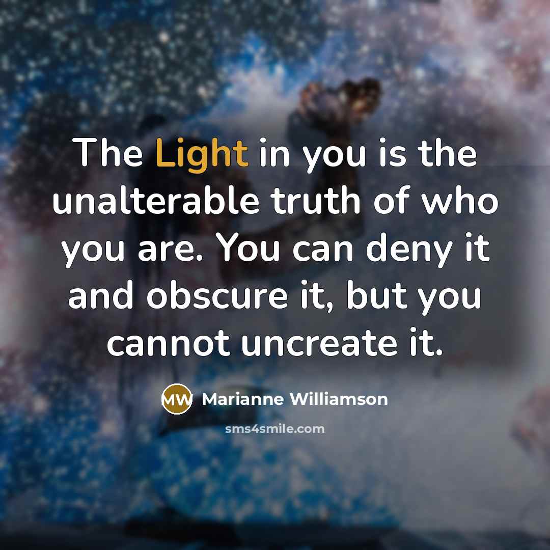 “The Light in you is the unalterable truth of who…” quote by Marianne Williamson