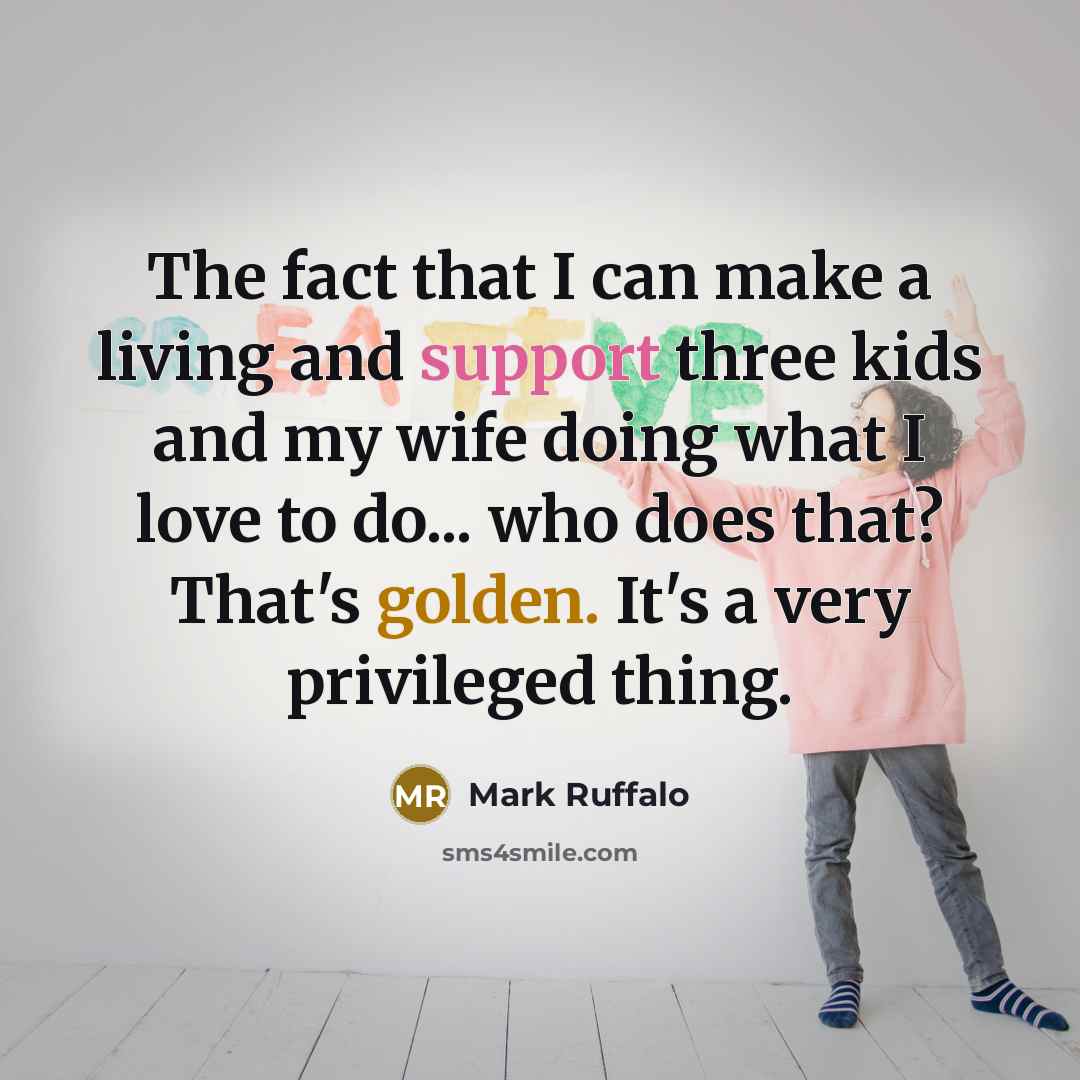“The fact that I can make a living and support…” quote by Mark Ruffalo