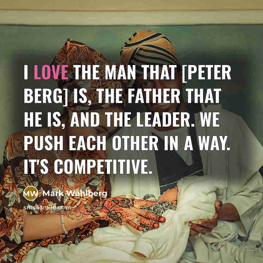 “I love the man that [Peter Berg] is, the father…” quote by Mark Wahlberg