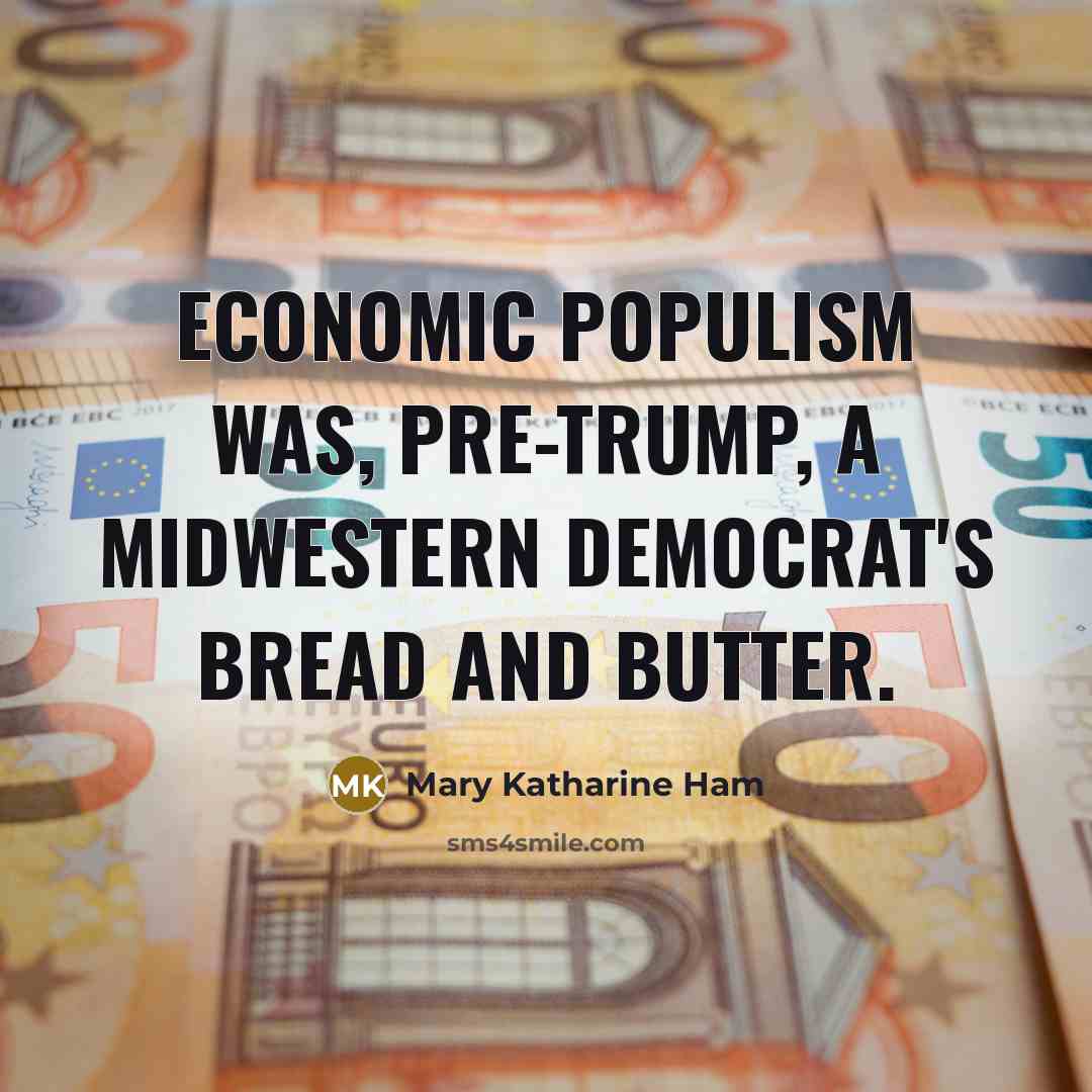 “Economic populism was, pre-Trump, a Midwestern Democrat's bread and butter.…” quote by Mary Katharine Ham