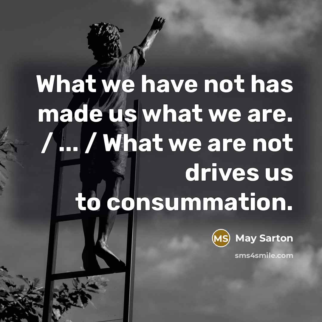 “What we have not has made us what we are.…” quote by May Sarton