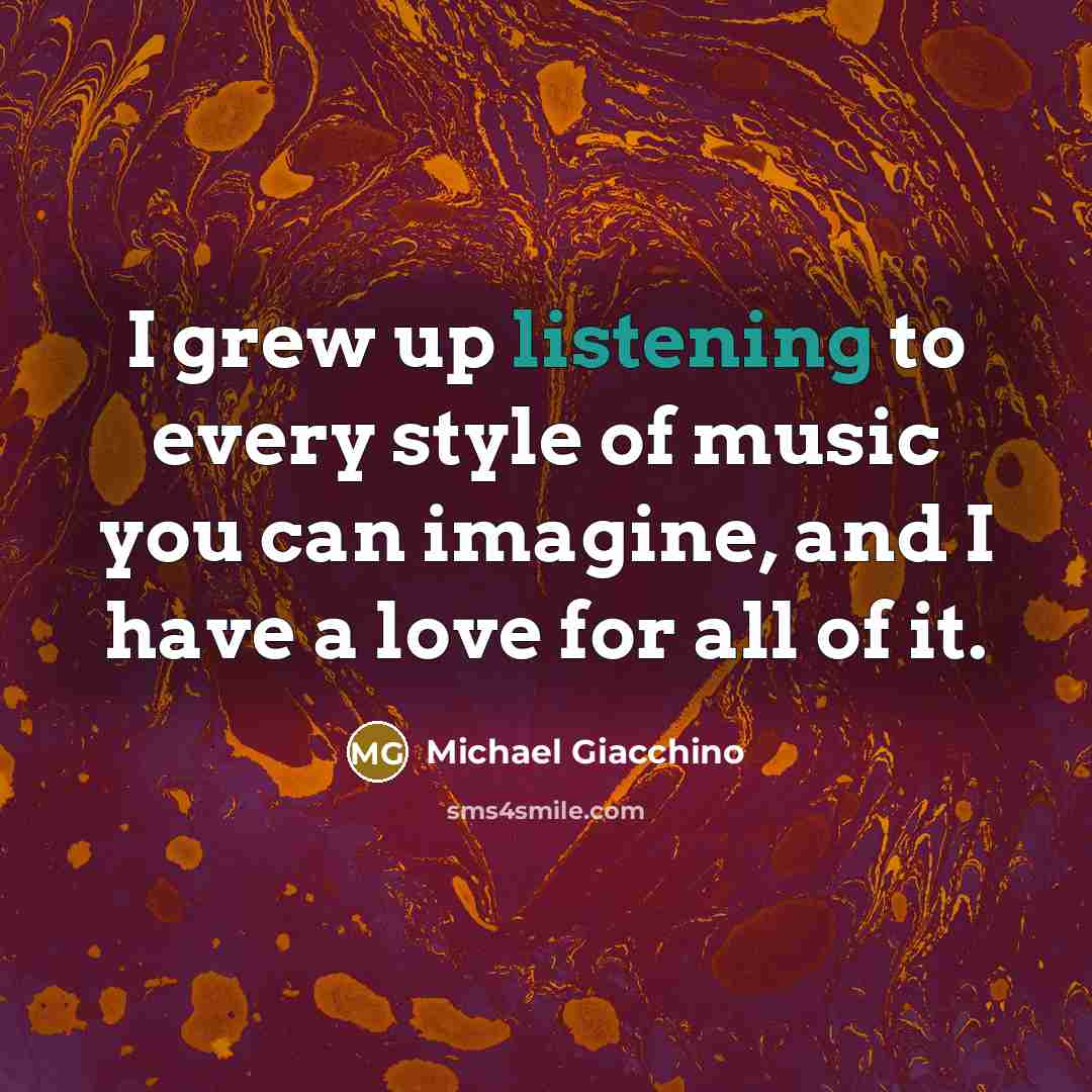 “I grew up listening to every style of music you…” quote by Michael Giacchino