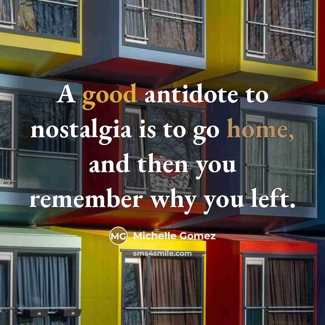 “A good antidote to nostalgia is to go home, and…” quote by Michelle Gomez
