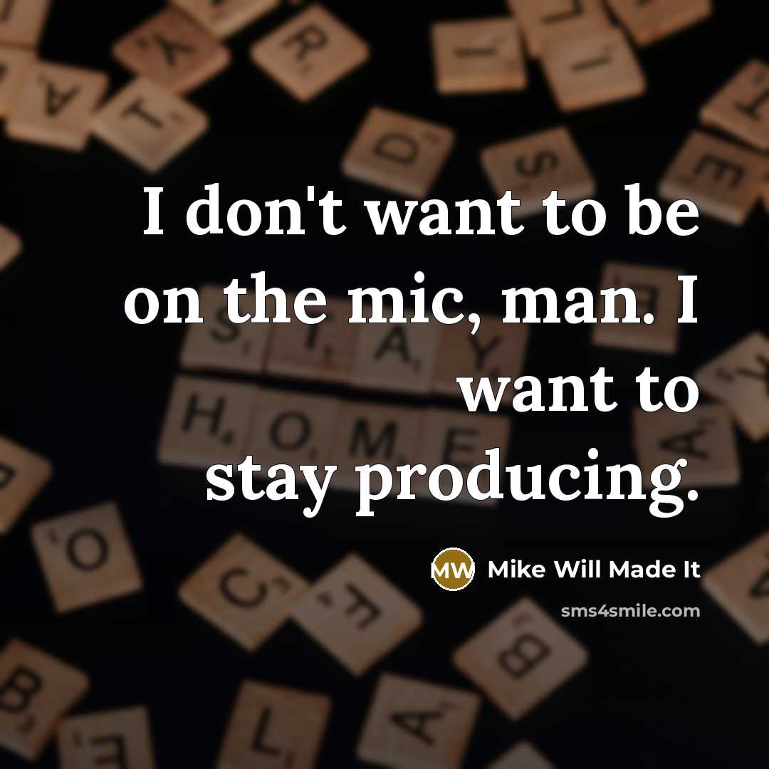 “I don't want to be on the mic, man. I…” quote by Mike Will Made It