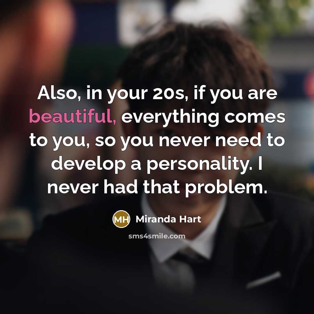 “Also, in your 20s, if you are beautiful, everything comes…” quote by Miranda Hart