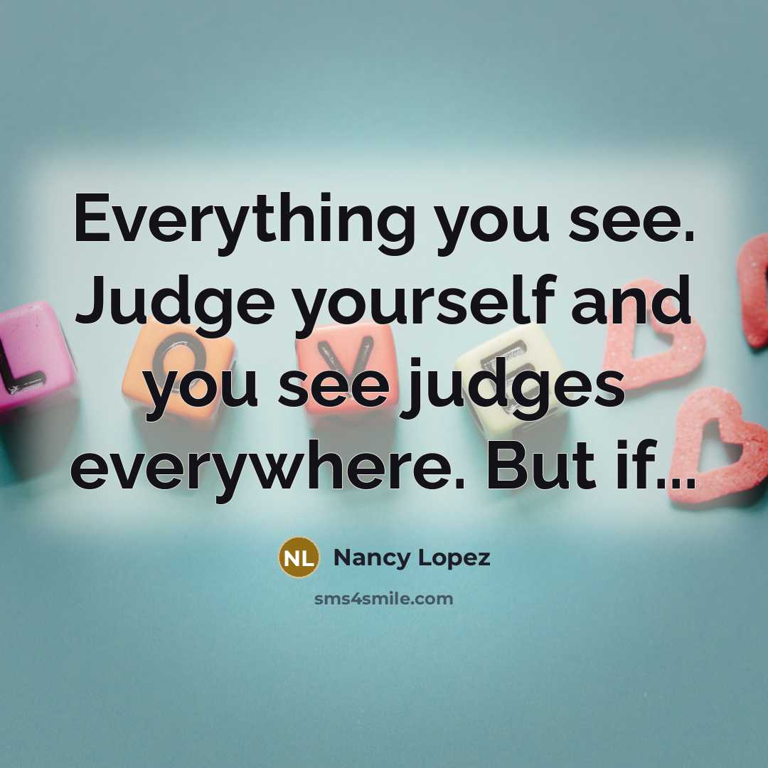 “Everything you see. Judge yourself and you see judges everywhere.…” quote by Nancy Lopez