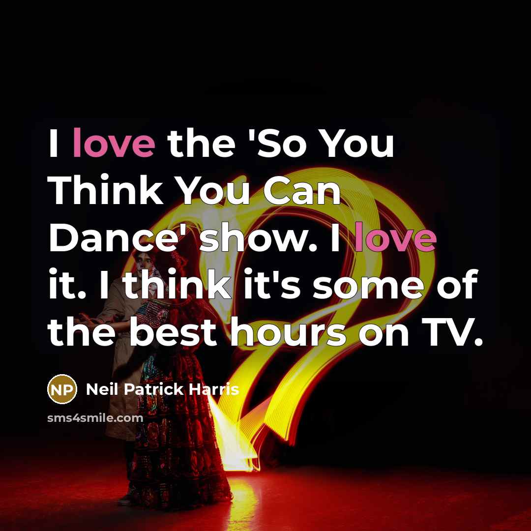“I love the 'So You Think You Can Dance' show.…” quote by Neil Patrick Harris
