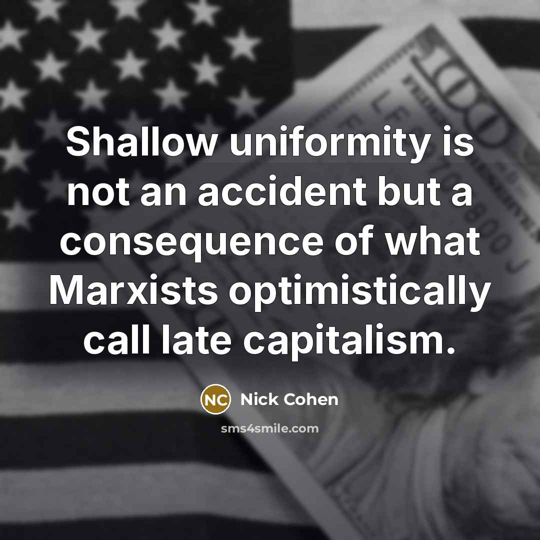 “Shallow uniformity is not an accident but a consequence of…” quote by Nick Cohen
