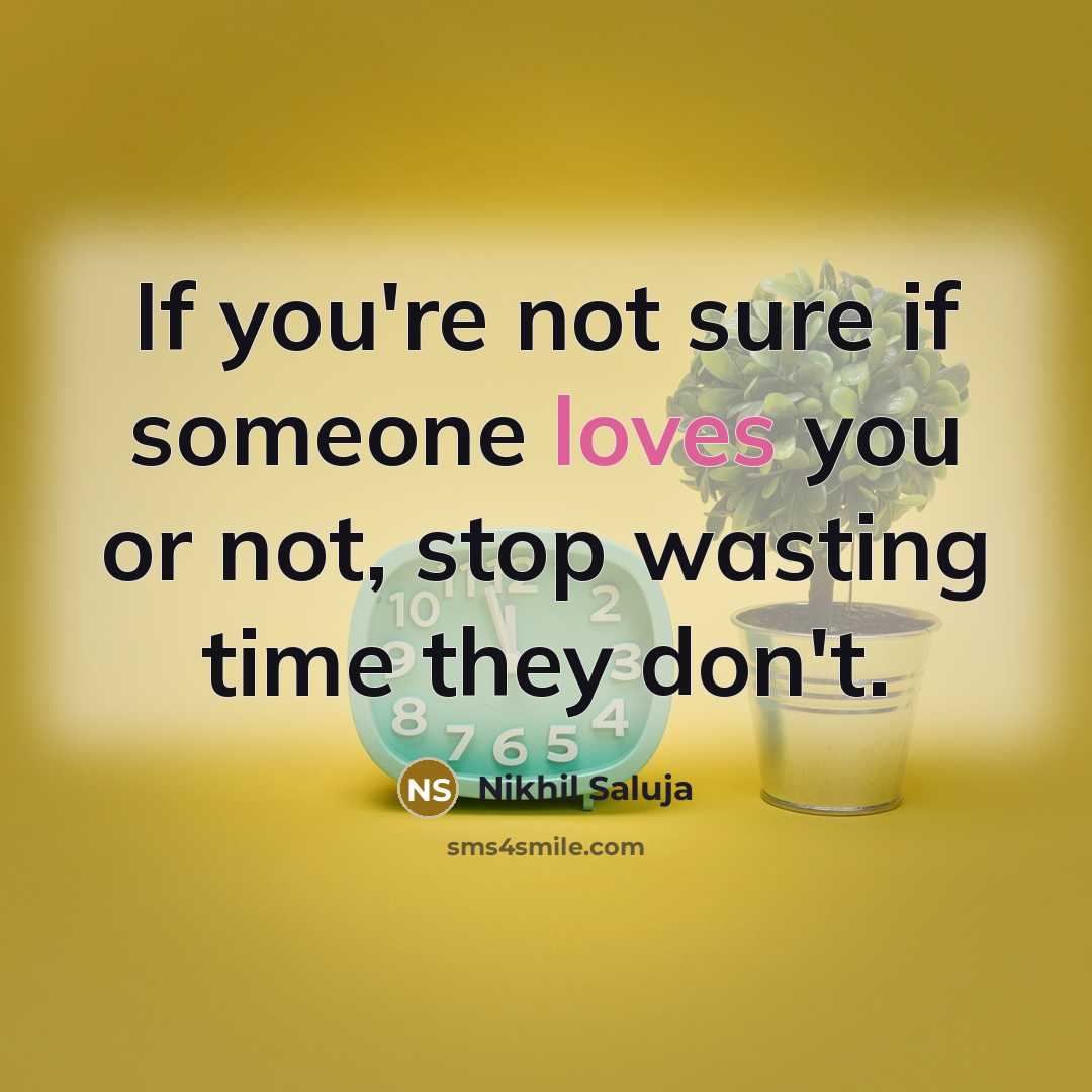“If you're not sure if someone loves you or not, stop wasting time they don't.” quote by Nikhil Saluja