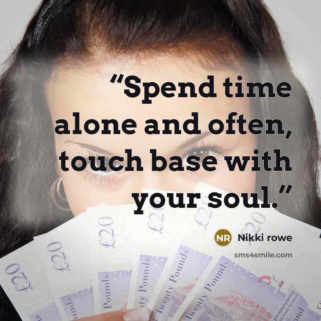 “Spend time alone and often, touch base with your soul.” quote by Nikki Rowe