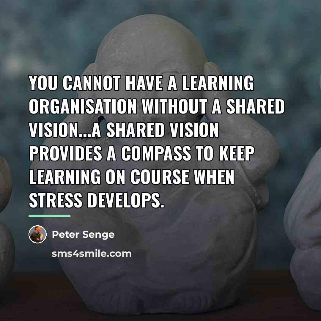“You cannot have a learning organisation without a shared vision...A…” quote by Peter Senge