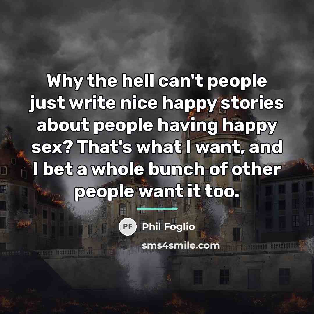 “Why the hell can't people just write nice happy stories…” quote by Phil Foglio