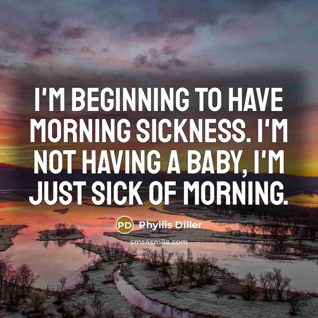 “I'm beginning to have morning sickness. I'm not having a…” quote by Phyllis Diller