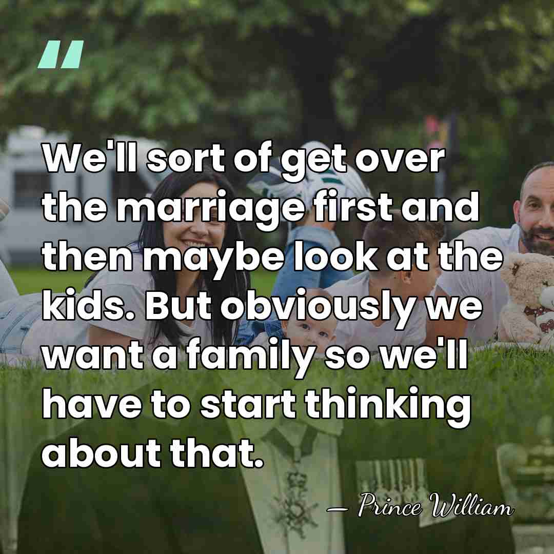We'll sort of get over the marriage first and then maybe look&hellip; - Prince William