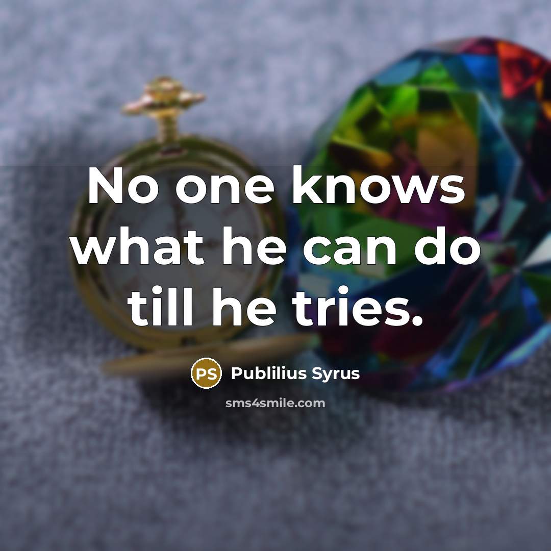 “No one knows what he can do till he tries.…” quote by Publilius Syrus