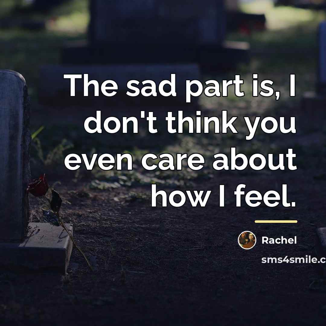 “The sad part is, I don't think you even care…” quote by Rachel