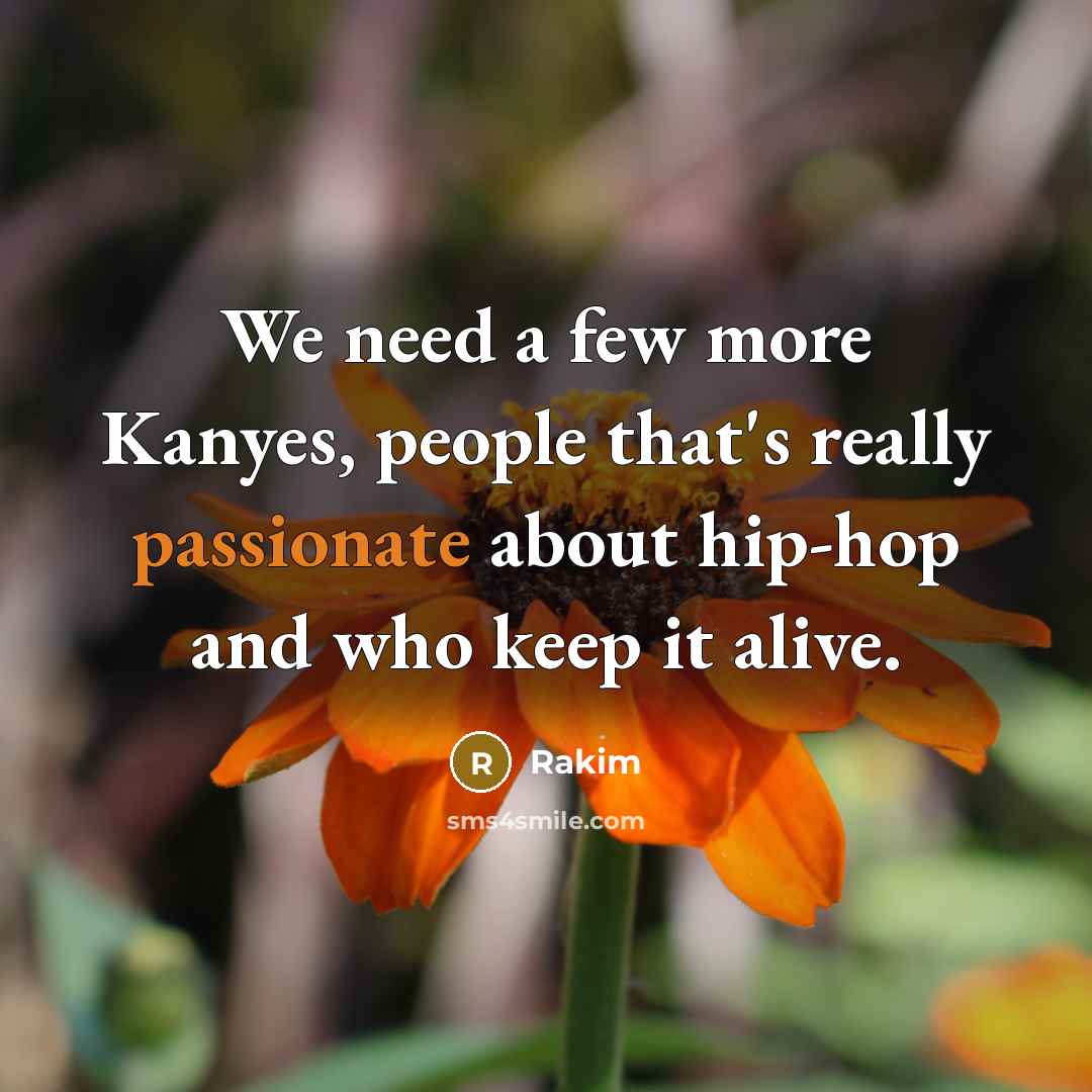 “We need a few more Kanyes, people that's really passionate…” quote by Rakim