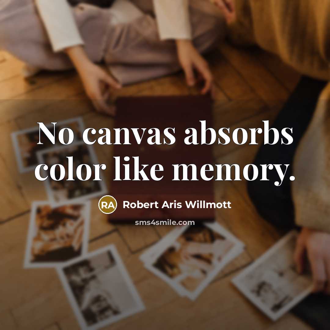 “No canvas absorbs color like memory.” quote by Robert Aris Willmott