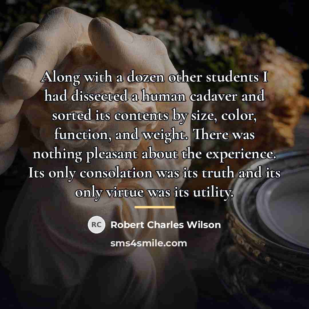 “Along with a dozen other students I had dissected a…” quote by Robert Charles Wilson