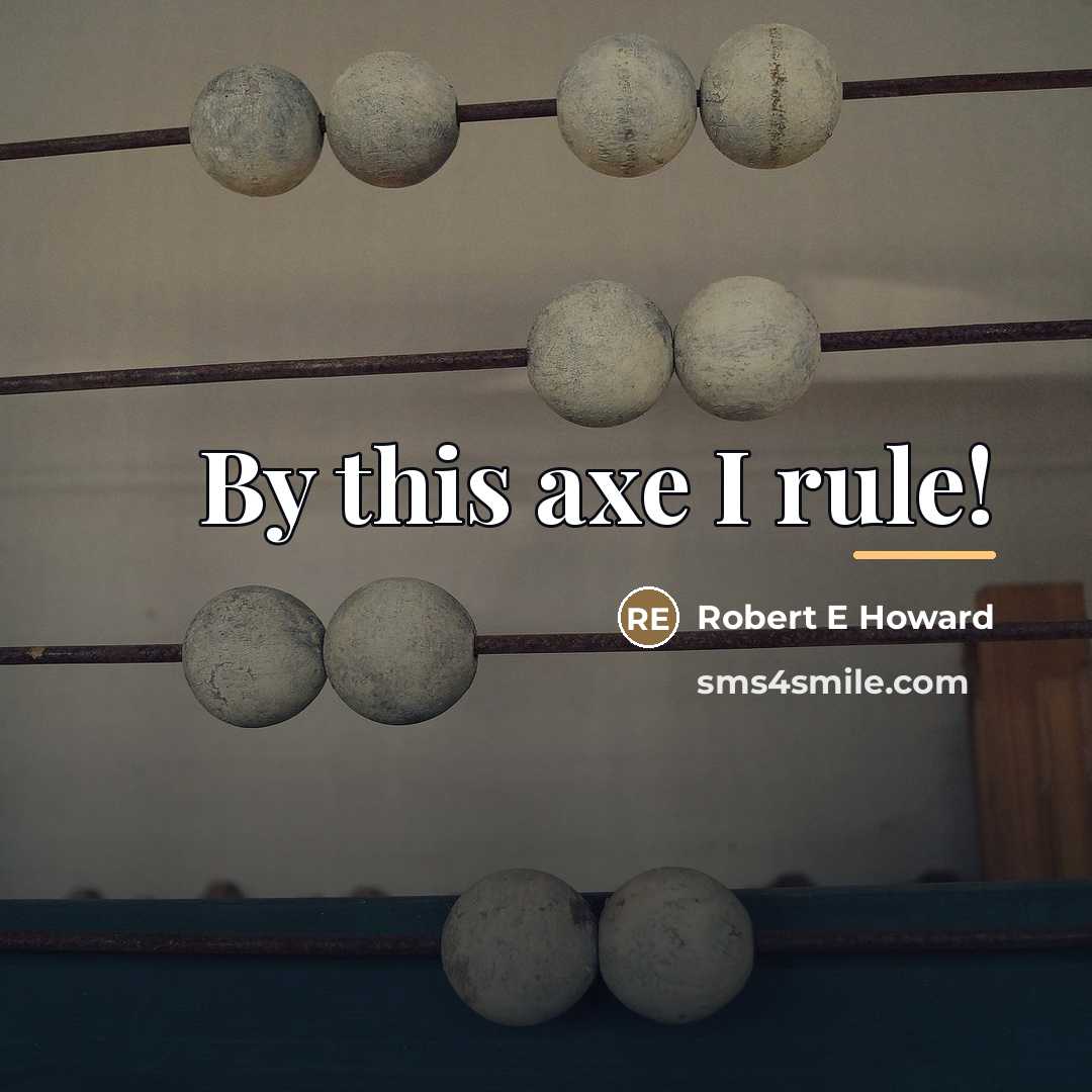 “By this axe I rule!…” quote by Robert E Howard