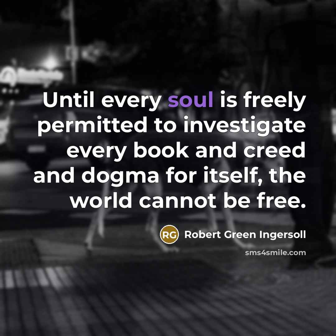 “Until every soul is freely permitted to investigate every book…” quote by Robert Green Ingersoll
