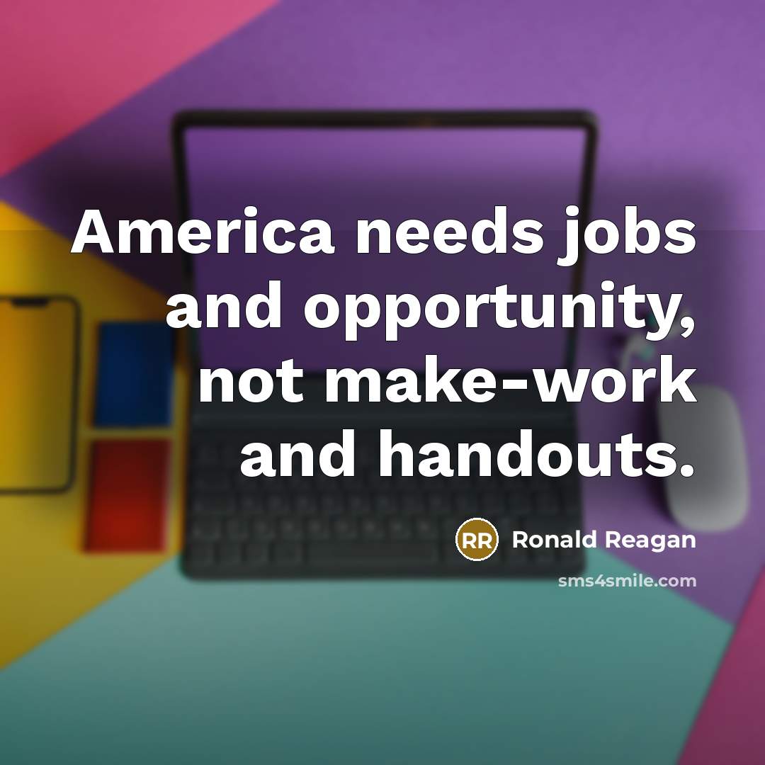 “America needs jobs and opportunity, not make-work and handouts.…” quote by Ronald Reagan