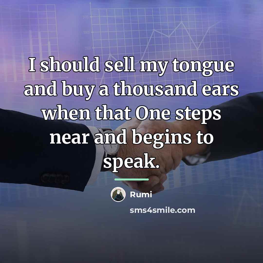 “I should sell my tongue and buy a thousand ears…” quote by Rumi