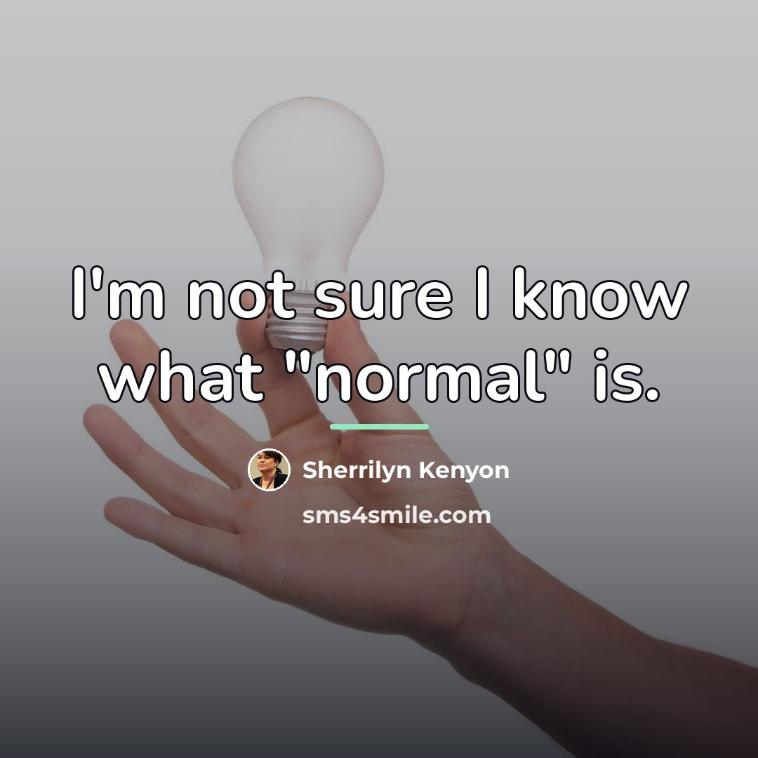 “I'm not sure I know what "normal" is.…” quote by Sherrilyn Kenyon