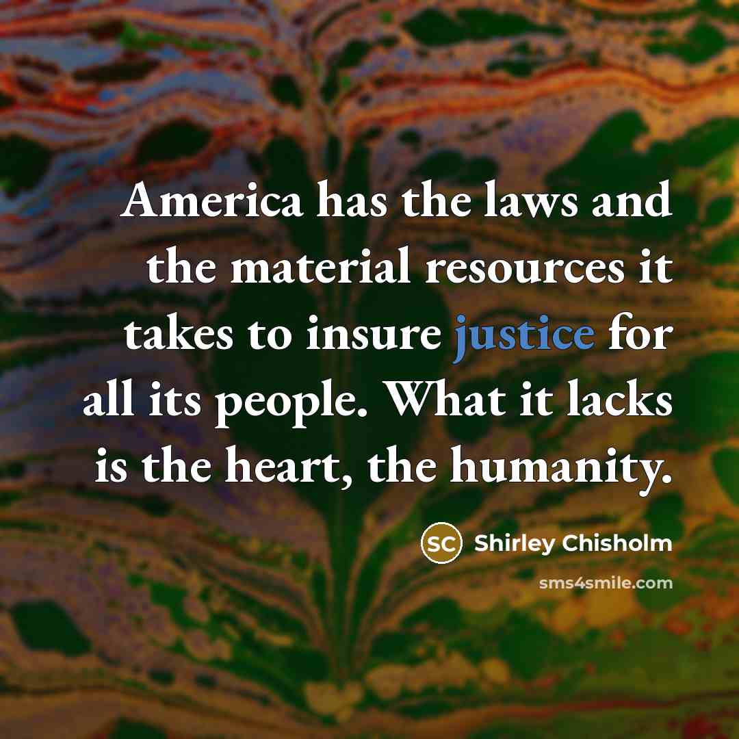 “America has the laws and the material resources it takes…” quote by Shirley Chisholm
