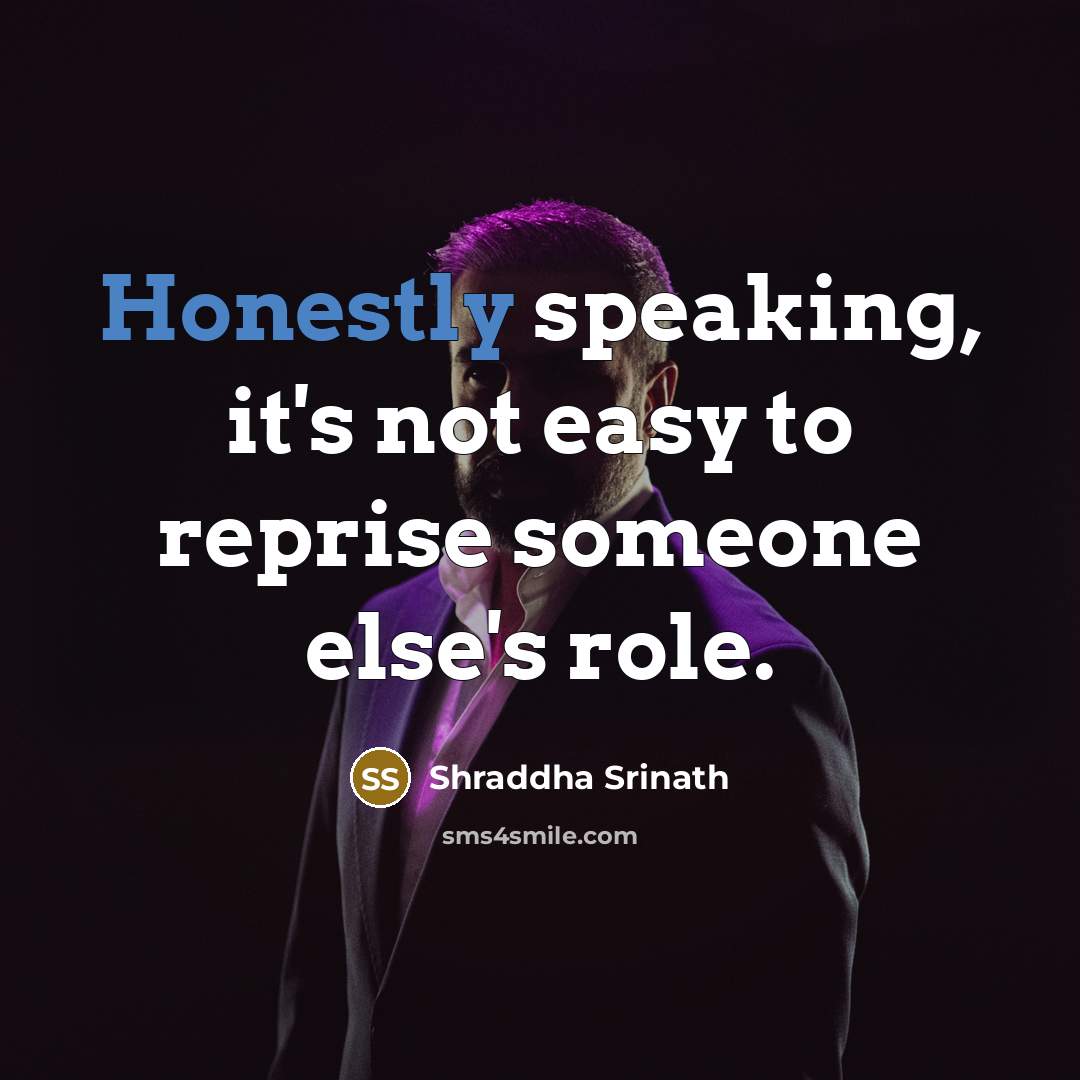 “Honestly speaking, it's not easy to reprise someone else's role.” quote by Shraddha Srinath