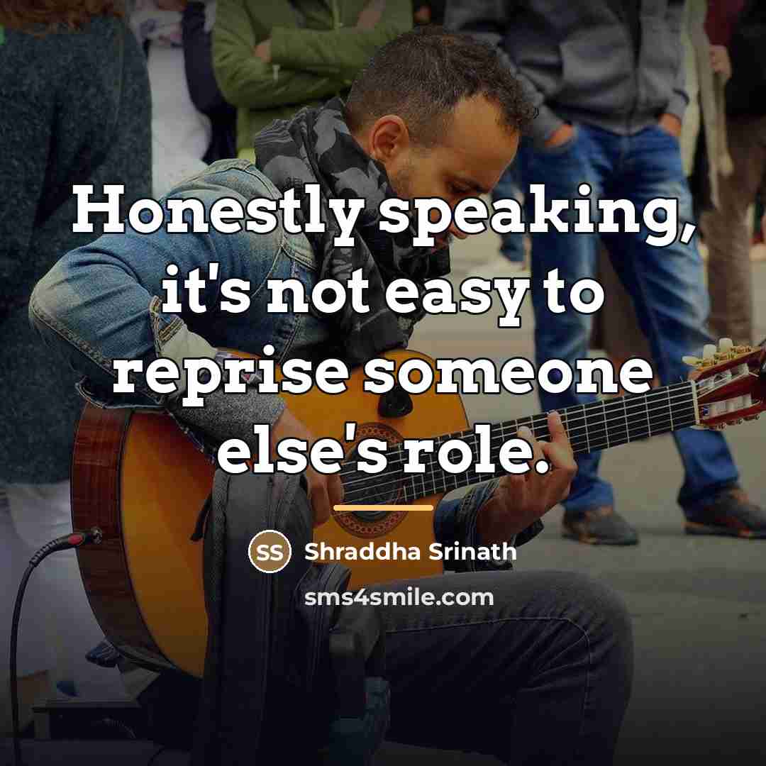 “Honestly speaking, it's not easy to reprise someone else's role.…” quote by Shraddha Srinath