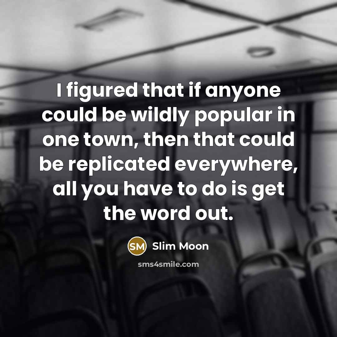 “I figured that if anyone could be wildly popular in…” quote by Slim Moon