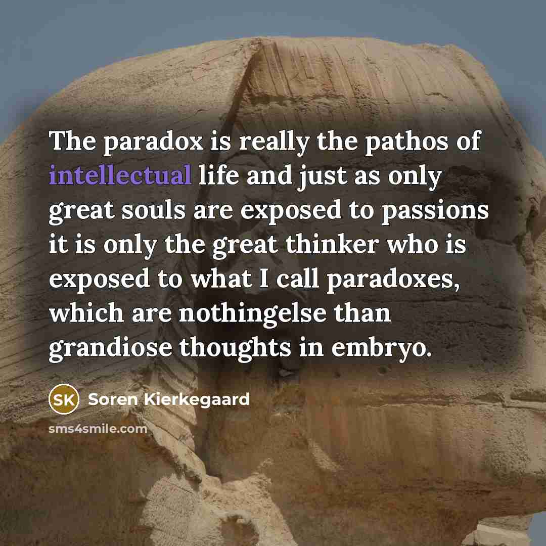 “The paradox is really the pathos of intellectual life and…” quote by Soren Kierkegaard