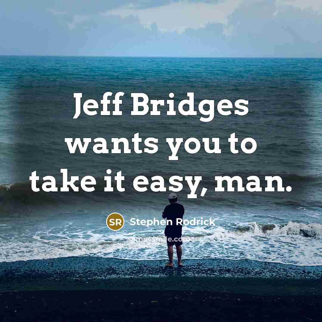 “Jeff Bridges wants you to take it easy, man.…” quote by Stephen Rodrick