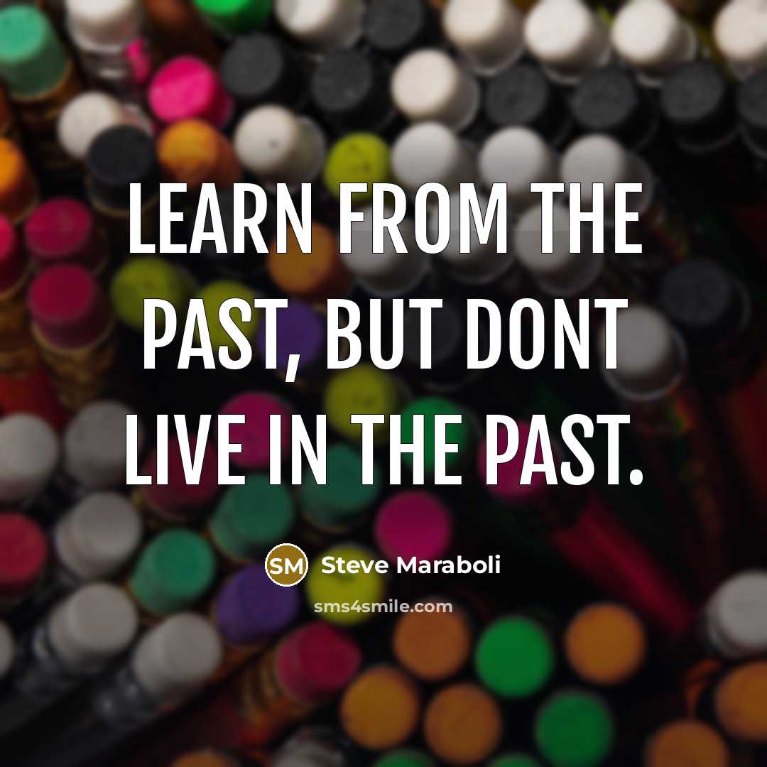 “Learn from the past, but dont live in the past.…” quote by Steve Maraboli