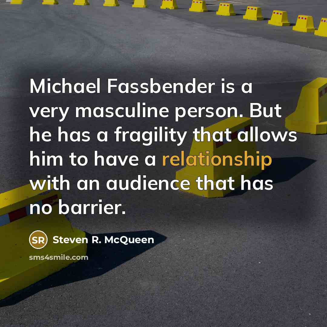“Michael Fassbender is a very masculine person. But he has…” quote by Steven R. McQueen
