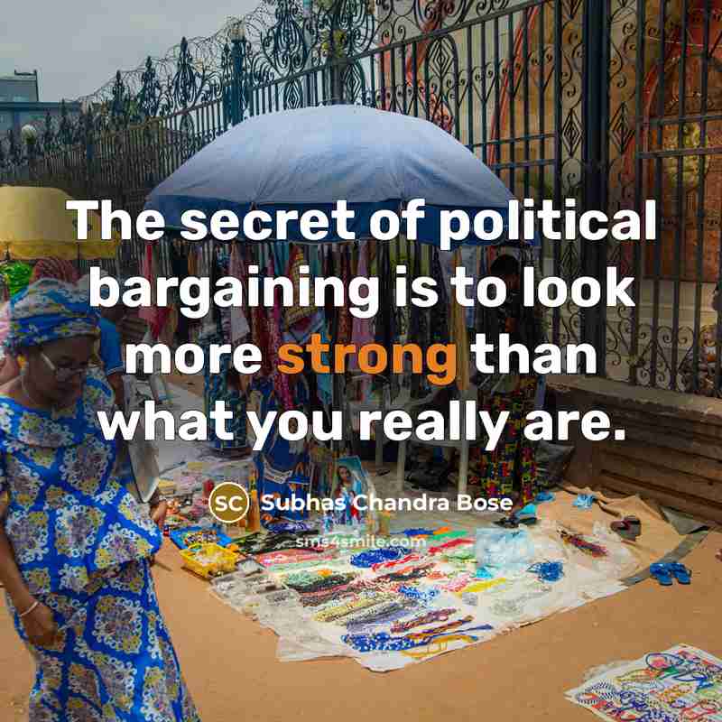 “The secret of political bargaining is to look more strong…” quote by Subhas Chandra Bose