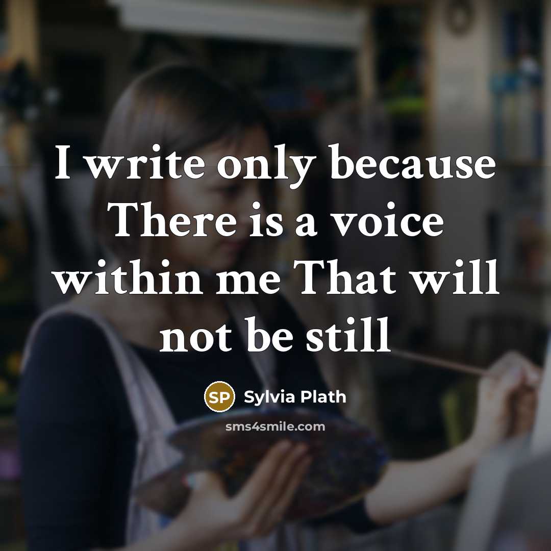 “I write only because There is a voice within me…” quote by Sylvia Plath