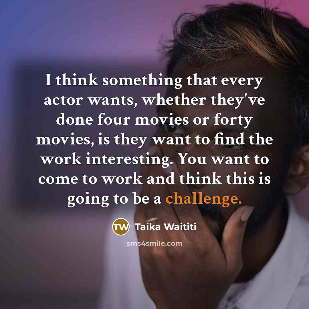 “I think something that every actor wants, whether they've done…” quote by Taika Waititi