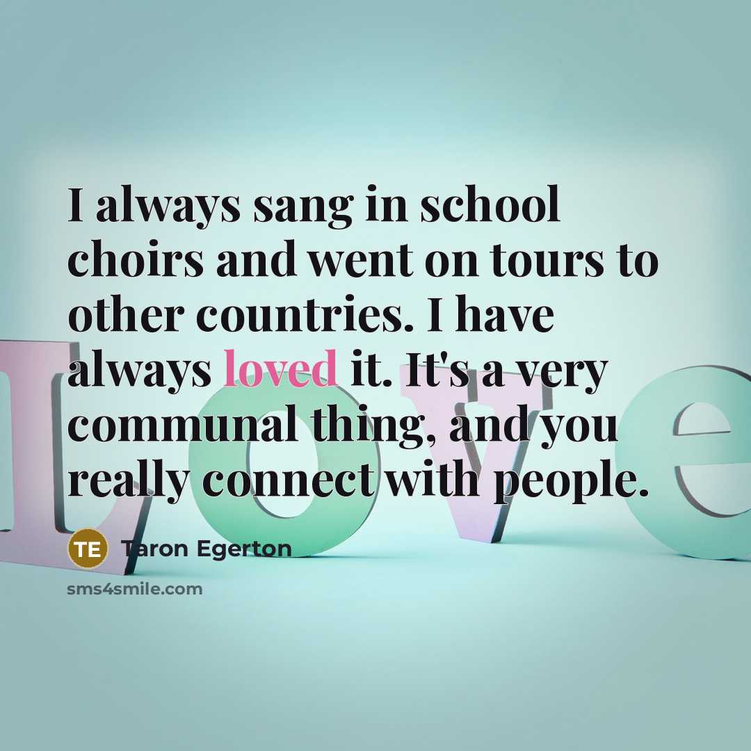 “I always sang in school choirs and went on tours…” quote by Taron Egerton