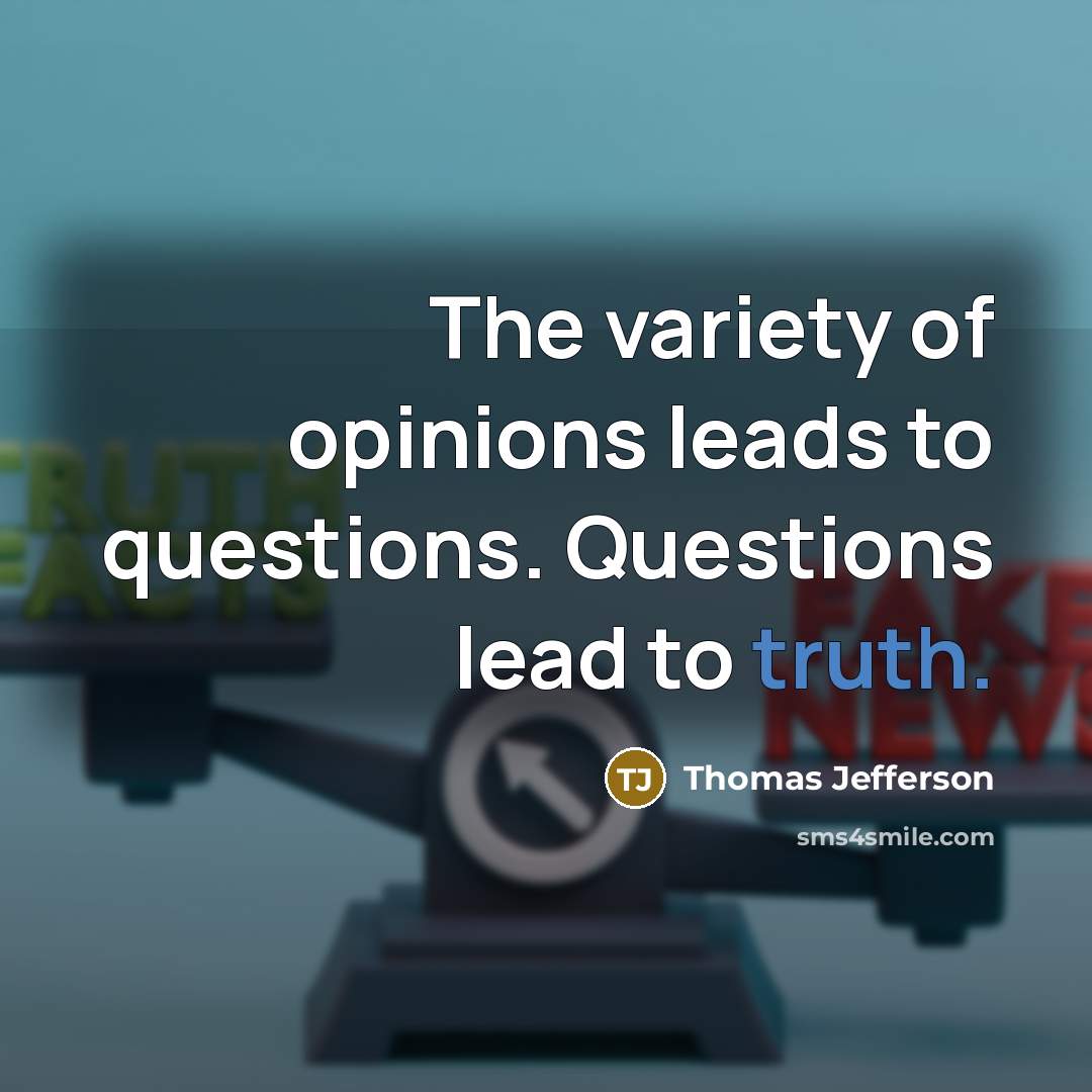 “The variety of opinions leads to questions. Questions lead to…” quote by Thomas Jefferson