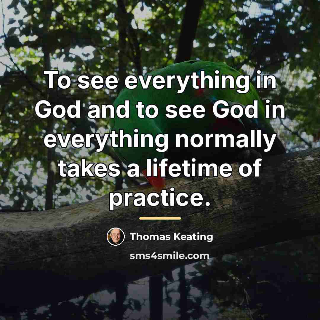 “To see everything in God and to see God in…” quote by Thomas Keating