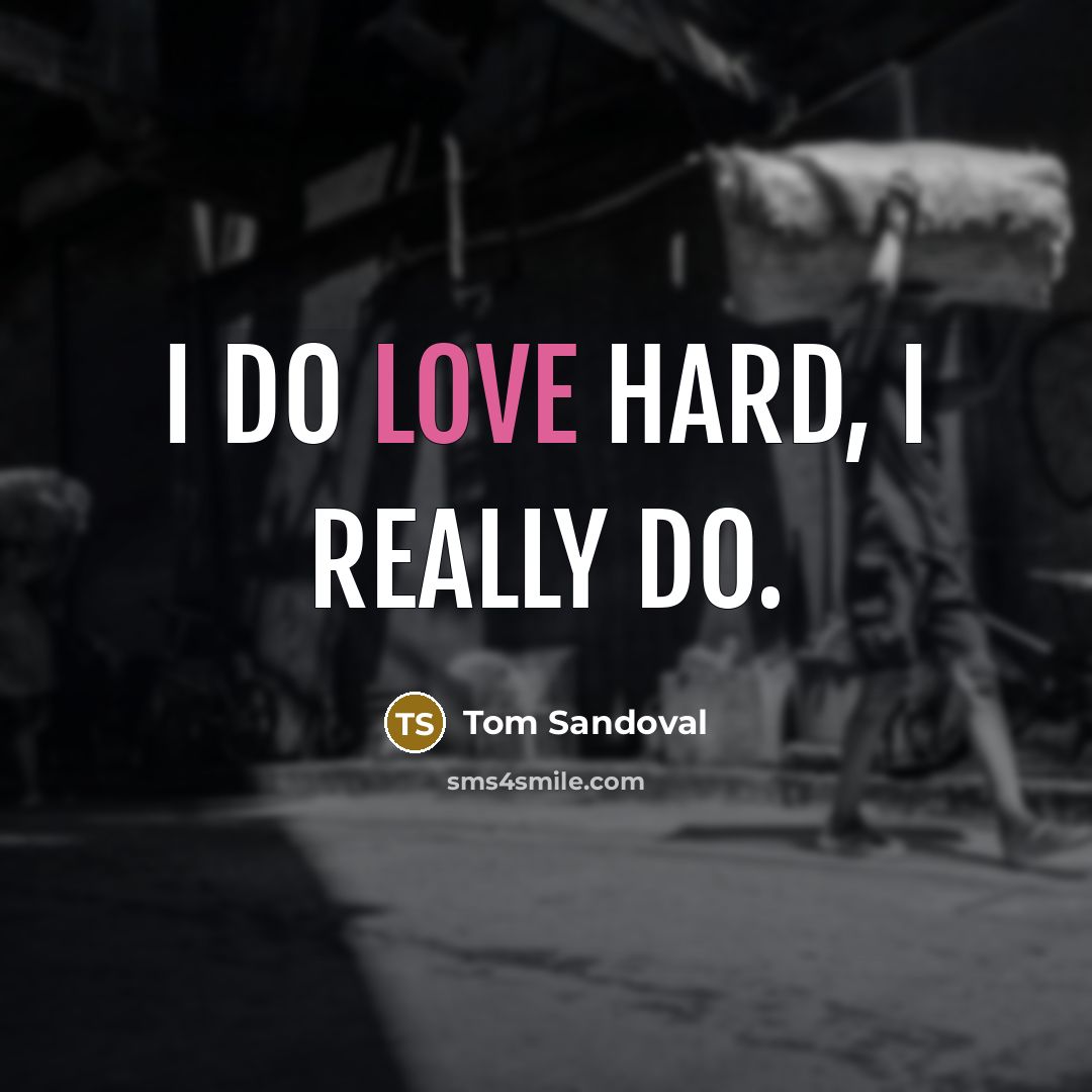 “I do love hard, I really do.…” quote by Tom Sandoval